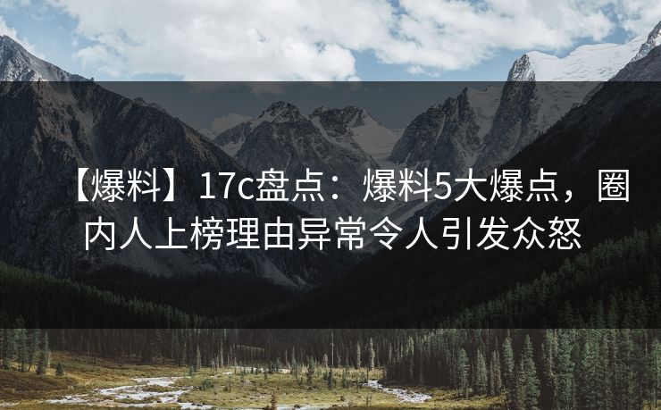 【爆料】17c盘点：爆料5大爆点，圈内人上榜理由异常令人引发众怒