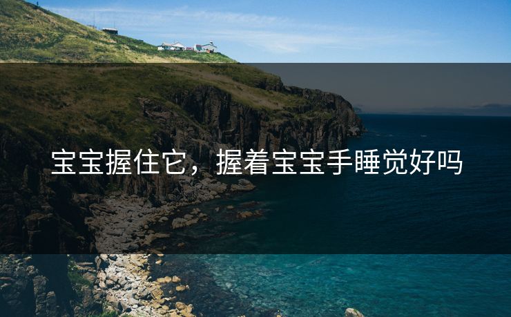 宝宝握住它，握着宝宝手睡觉好吗